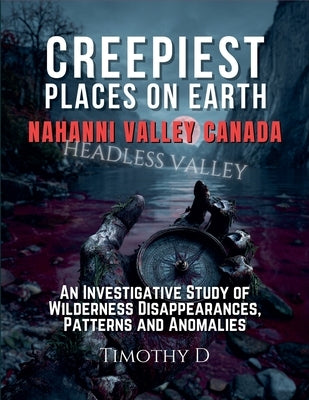 Creepiest Places On Earth-Nahanni Valley Canada by D, Timothy