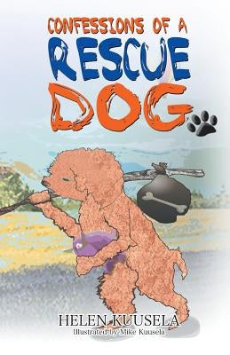 Confessions of a Rescue Dog by Kuusela, Mike