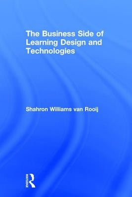 The Business Side of Learning Design and Technologies by Williams Van Rooij, Shahron