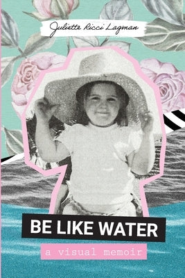 Be Like Water: A visual memoir by Lagman, Juliette