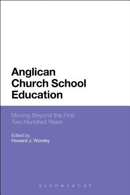 Anglican Church School Education: Moving Beyond the First Two Hundred Years by Worsley, Howard J.
