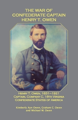 The War of Confederate Captain Henry T. Owen by Owen, Kimberly
