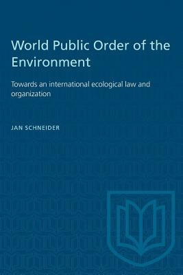 World Public Order of the Environment: Towards an international ecological law and organization by Schneider, Jan