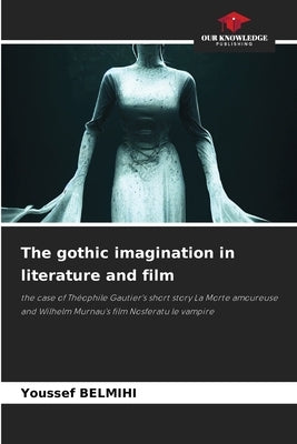 The gothic imagination in literature and film by Belmihi, Youssef