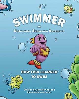 Swimmer an Underwater Superhero Adventure: How Fish Learned to Swim by Vassell, Jennifer R.