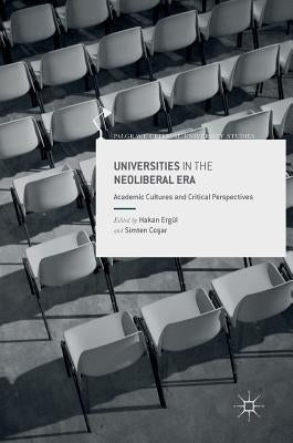 Universities in the Neoliberal Era: Academic Cultures and Critical Perspectives by Ergül, Hakan