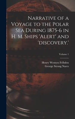 Narrative of a Voyage to the Polar Sea During 1875-6 in H. M. Ships 'alert' and 'discovery.'; Volume 1 by Nares, George Strong
