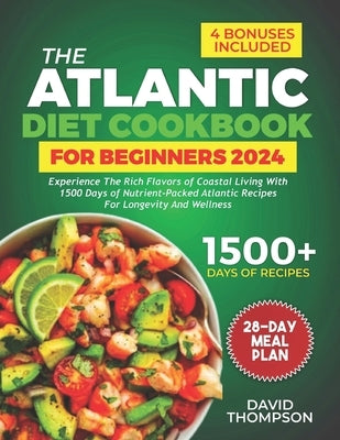 The Atlantic Diet Cookbook for Beginners: Experience the Rich Flavors of Coastal Living with 1500 Days of Nutrient-Packed Atlantic Recipes for Longevi by Thompson, David