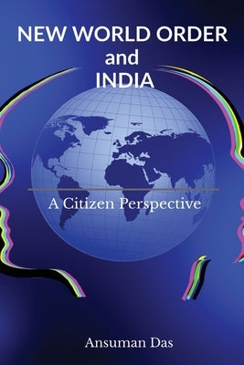 NEW WORLD ORDER and INDIA: A Citizen Perspective by Ansuman Das