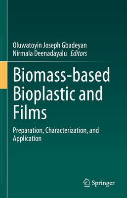 Biomass-Based Bioplastic and Films: Preparation, Characterization, and Application by Gbadeyan, Oluwatoyin Joseph