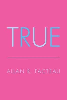True by Facteau, Allan R.