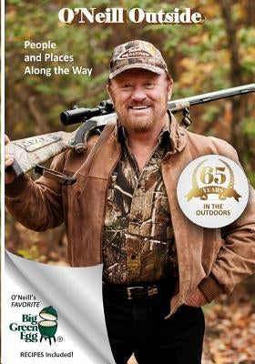 O'Neill Outside: People and Places Along the Way, 65 Years in the Outdoors by Altman, David