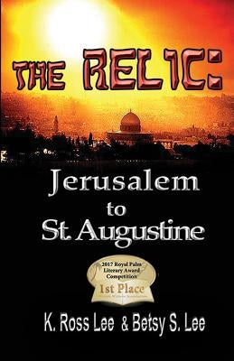 The Relic: Jerusalm to St Augustine Fl. by Lee, K. Ross