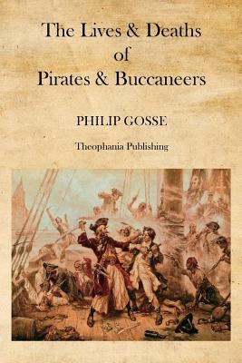 The Lives & Deaths of Pirates & Buccaneers by Gosse, Philip
