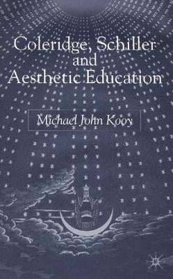 Coleridge, Schiller and Aesthetic Education by Kooy, M.