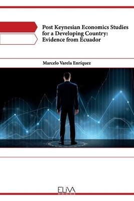 Post Keynesian Economics Studies for a Developing Country: Evidence from Ecuador by Enríquez, Marcelo Varela