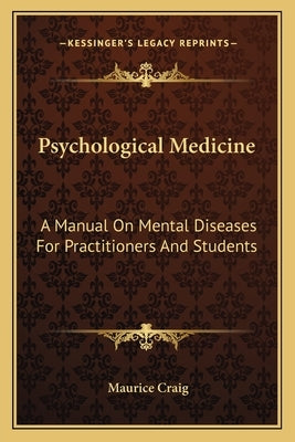 Psychological Medicine: A Manual On Mental Diseases For Practitioners And Students by Craig, Maurice