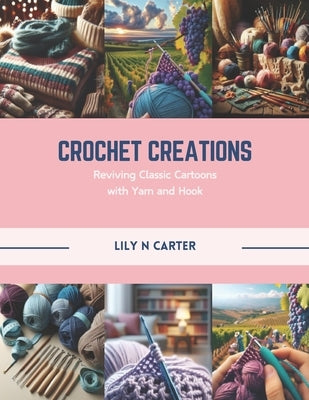 Crochet Creations: Reviving Classic Cartoons with Yarn and Hook by Carter, Lily N.