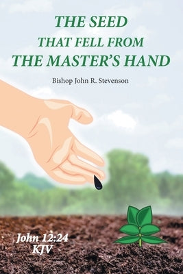 The Seed That Fell from the Master's Hand by Stevenson, Bishop John