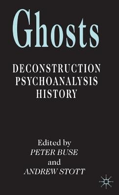 Ghosts: Deconstruction, Psychoanalysis, History by Buse, P.