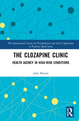 The Clozapine Clinic: Health Agency in High-Risk Conditions by Brown, Julia