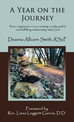A Year on the Journey: Your Companion in Co-Creating a Truly Useful and Fulfilling Relationship with God by Smith Rscp, Deanna Allcorn