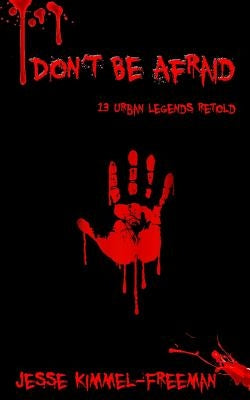 Don't Be Afraid: 13 Urban Legends Retold by Kimmel-Freeman, Jesse