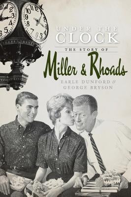 Under the Clock: The Story of Miller & Rhoads by Dunford, Earle