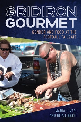 Gridiron Gourmet: Gender and Food at the Football Tailgate by Veri, Maria J.
