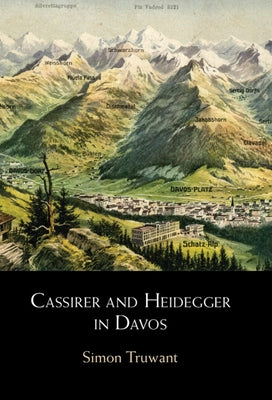 Cassirer and Heidegger in Davos: The Philosophical Arguments by Truwant, Simon
