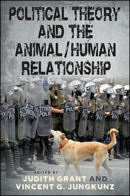 Political Theory and the Animal/Human Relationship by Grant, Judith