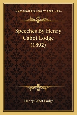 Speeches By Henry Cabot Lodge (1892) by Lodge, Henry Cabot