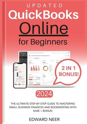 Quickbooks Online for Beginners 2024 (UPDATED): The Ultimate Step-by-Step Guide to Mastering Small Business Finances and Bookkeeping with Ease + BONUS by Neer, Edward