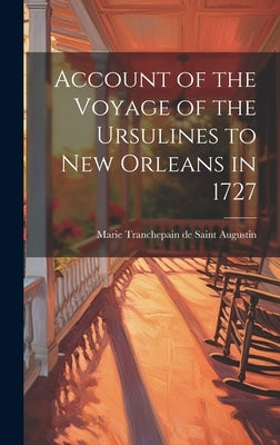 Account of the Voyage of the Ursulines to New Orleans in 1727 [microform] by Tranchepain de Saint Augustin, Marie