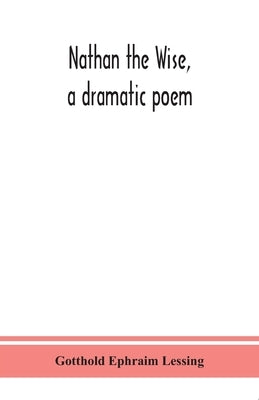 Nathan The Wise, A Dramatic Poem by Gotthold Ephraim Lessing