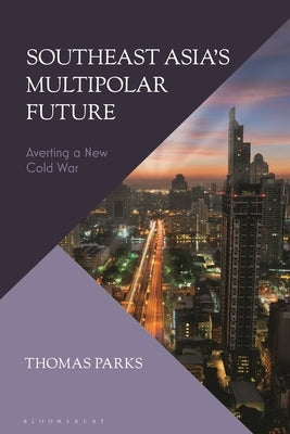 Southeast Asia's Multipolar Future: Averting a New Cold War by Parks, Thomas