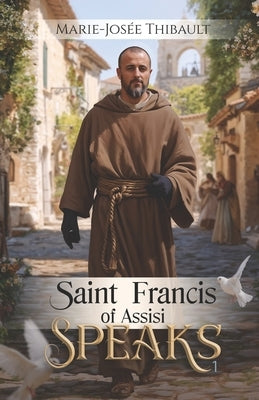 Saint Francis of Assisi Speaks - Book 1 by Thibault, Marie-Josée