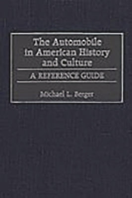 The Automobile in American History and Culture: A Reference Guide by Berger, Michael L.