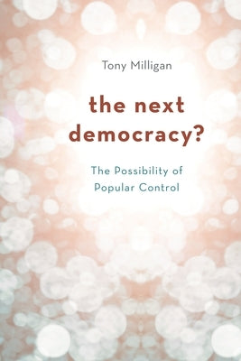 Next Democracy?: The Possibility of Popular Control by Milligan, Tony