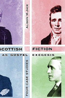Scottish Fiction as Gospel Exegesis: Four Case Studies by Jack, Alison M.