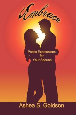 Embrace: Poetic Expressions For Your Spouse by Goldson, Ashea S.