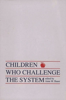 Children Who Challege the System by Bauer, Anne M.