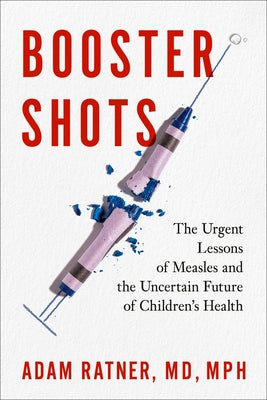 Booster Shots: The Urgent Lessons of Measles and the Uncertain Future of Children's Health by Ratner, Adam