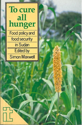 To Cure All Hunger: Food Policy and Food Security in Sudan by Maxwell, Simon