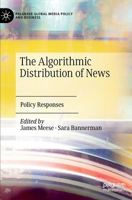 The Algorithmic Distribution of News: Policy Responses by Meese, James