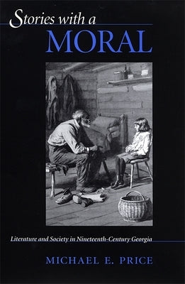 Stories with a Moral: Literature and Society in Nineteenth-Century Georgia by Price, Michael E.