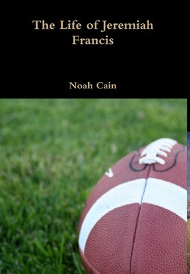 The Life of Jeremiah Francis by Cain, Noah