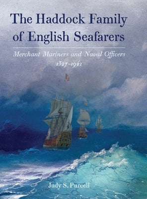 The Haddock Family of English Seafarers: Merchant Mariners and Naval Officers 1327-1941 by Purcell, Judy S.