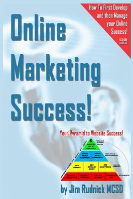 Online Marketing Success!: Your Pyramid to Website Success by Rudnick, Jim