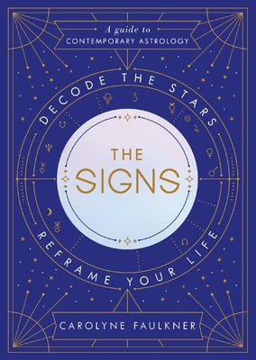 The Signs: Decode the Stars, Reframe Your Life by Faulkner, Carolyne